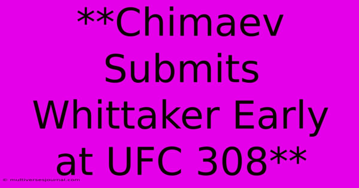 **Chimaev Submits Whittaker Early At UFC 308**