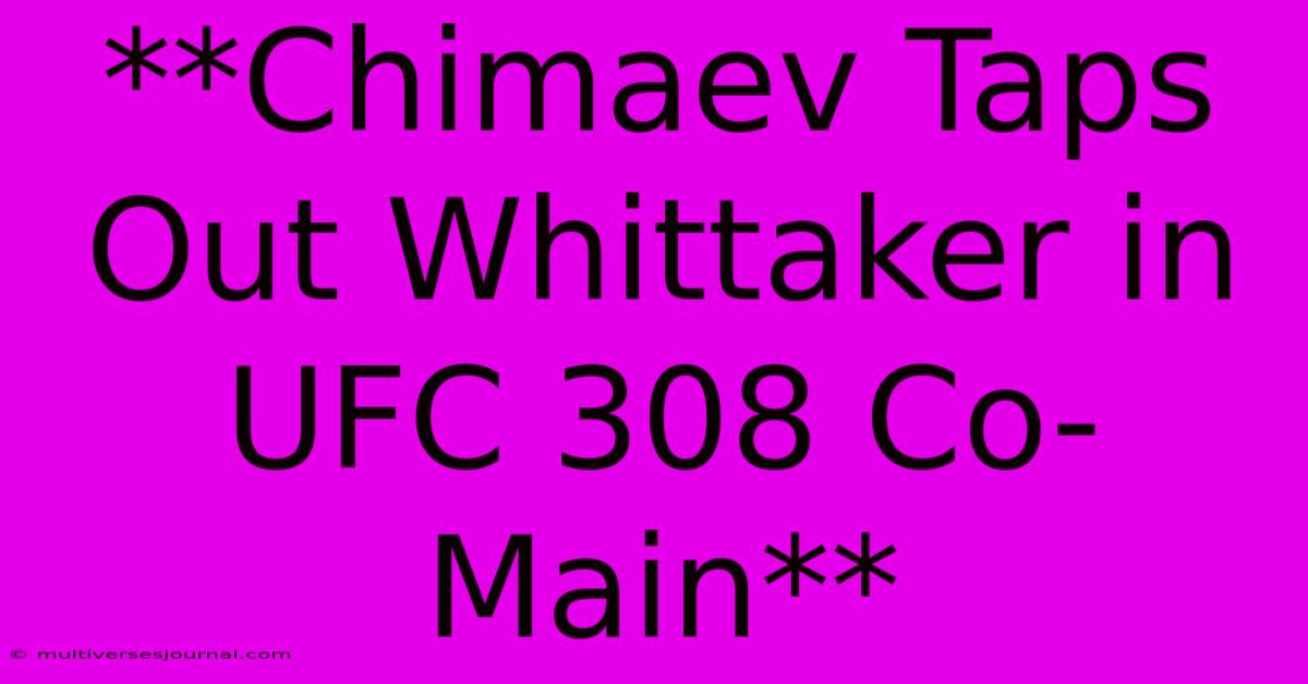 **Chimaev Taps Out Whittaker In UFC 308 Co-Main**