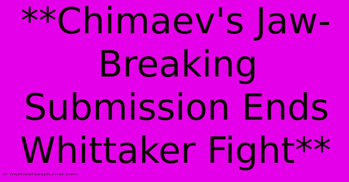 **Chimaev's Jaw-Breaking Submission Ends Whittaker Fight** 