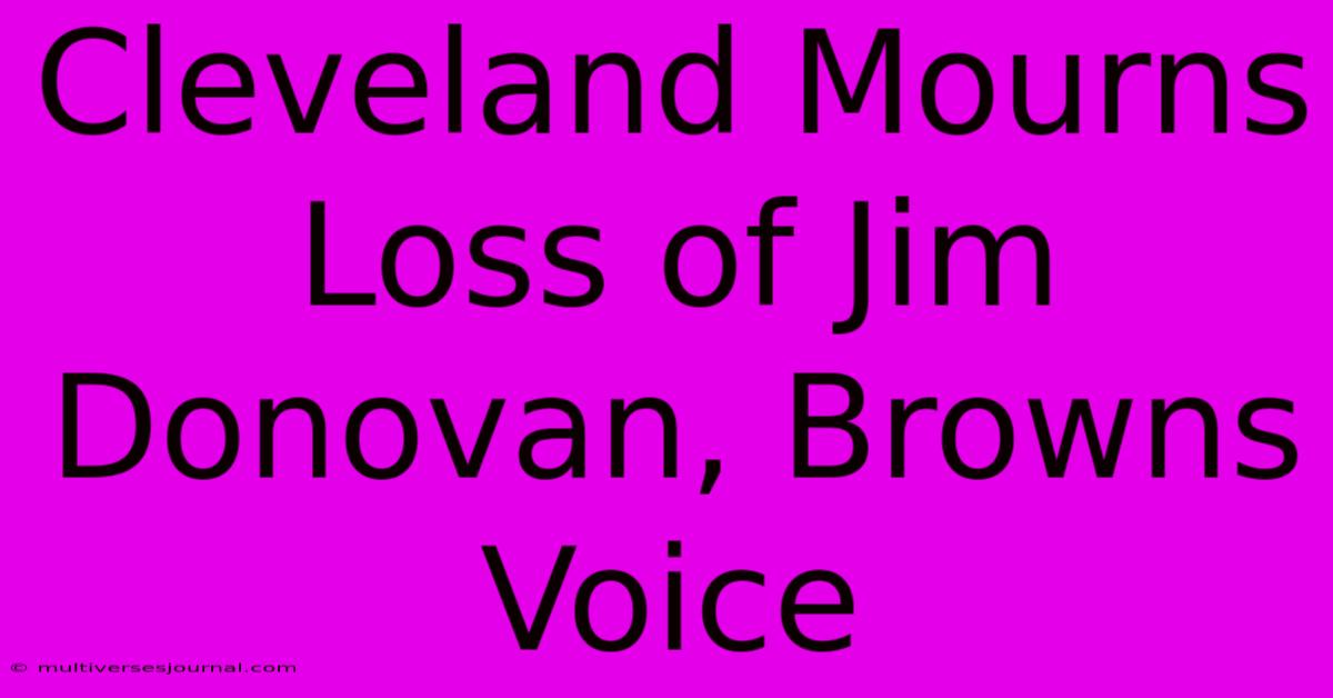 Cleveland Mourns Loss Of Jim Donovan, Browns Voice