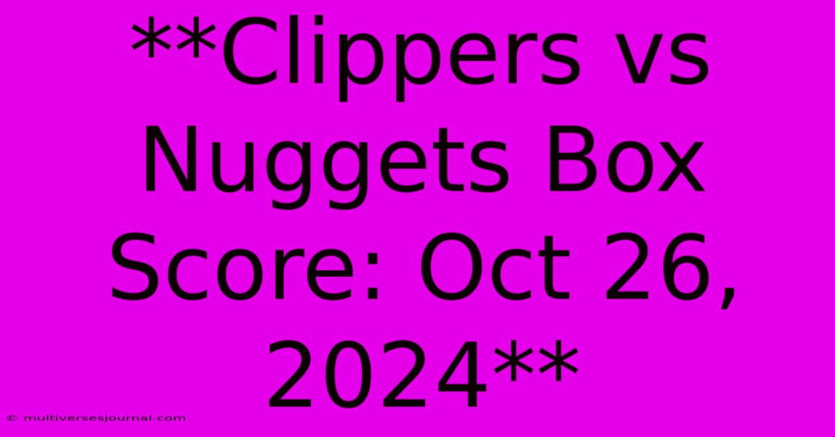 **Clippers Vs Nuggets Box Score: Oct 26, 2024**