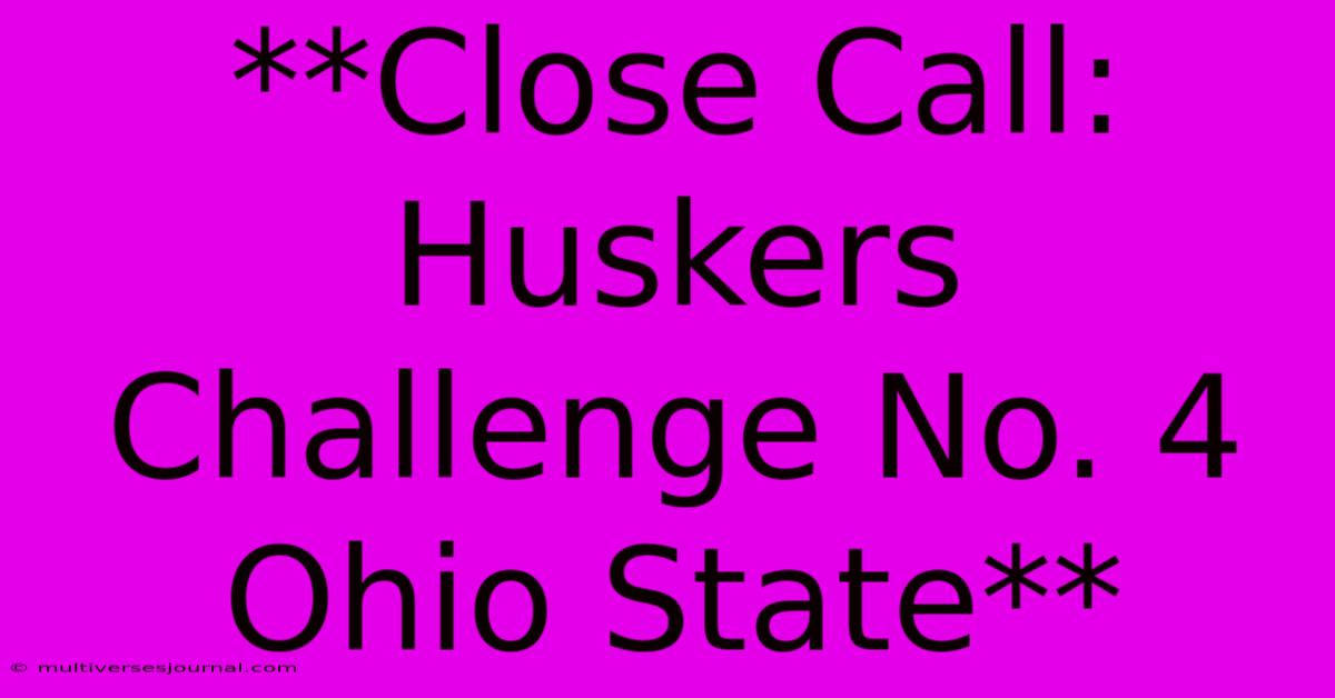 **Close Call: Huskers Challenge No. 4 Ohio State**