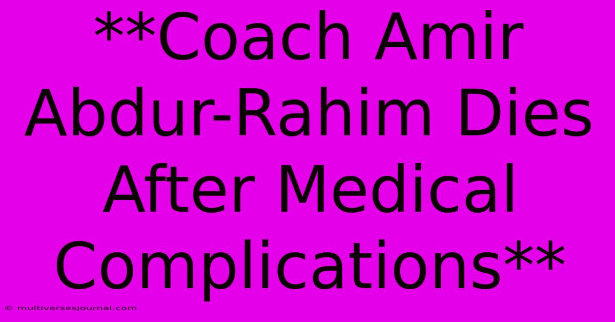 **Coach Amir Abdur-Rahim Dies After Medical Complications**