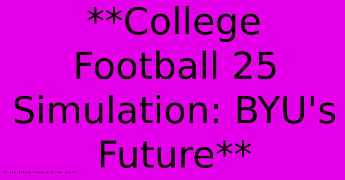 **College Football 25 Simulation: BYU's Future**