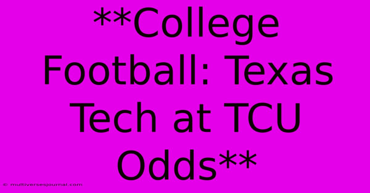 **College Football: Texas Tech At TCU Odds**