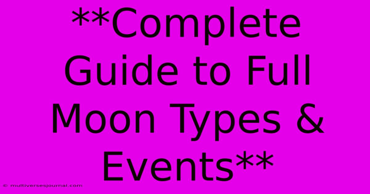 **Complete Guide To Full Moon Types & Events** 