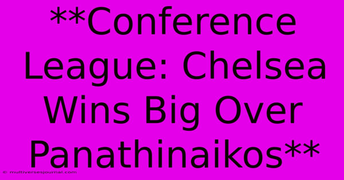 **Conference League: Chelsea Wins Big Over Panathinaikos**