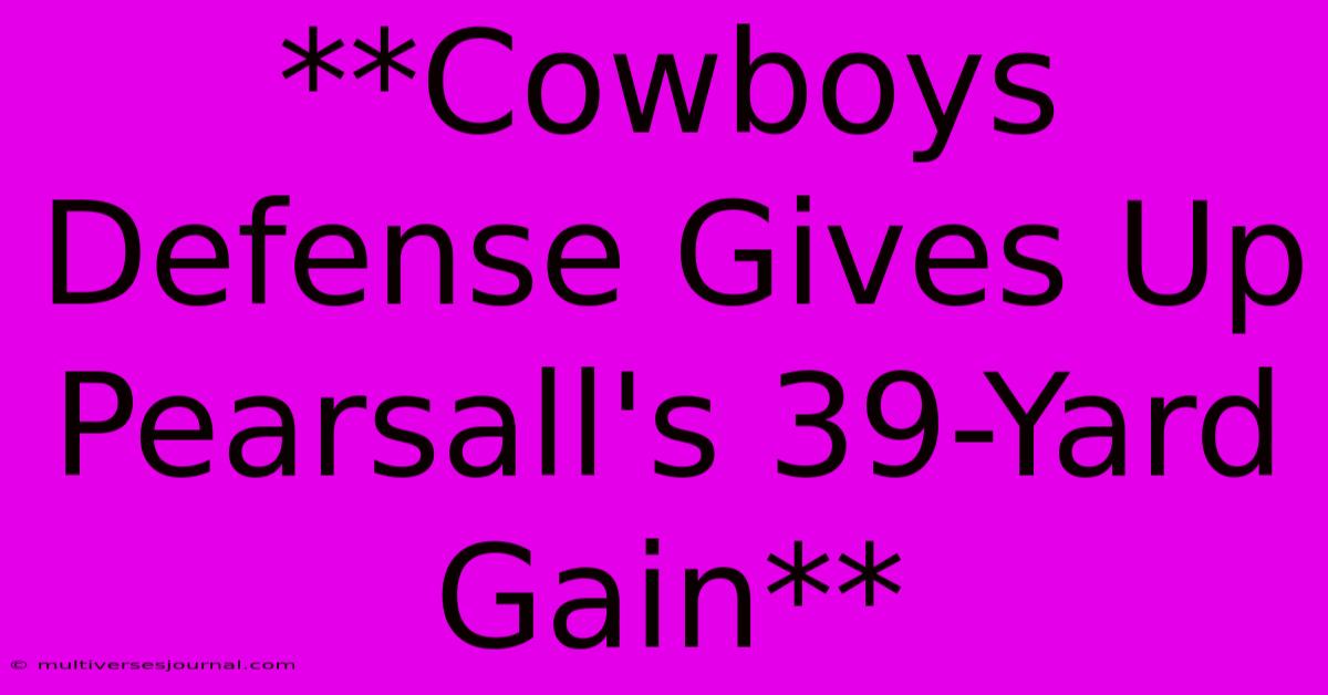 **Cowboys Defense Gives Up Pearsall's 39-Yard Gain**