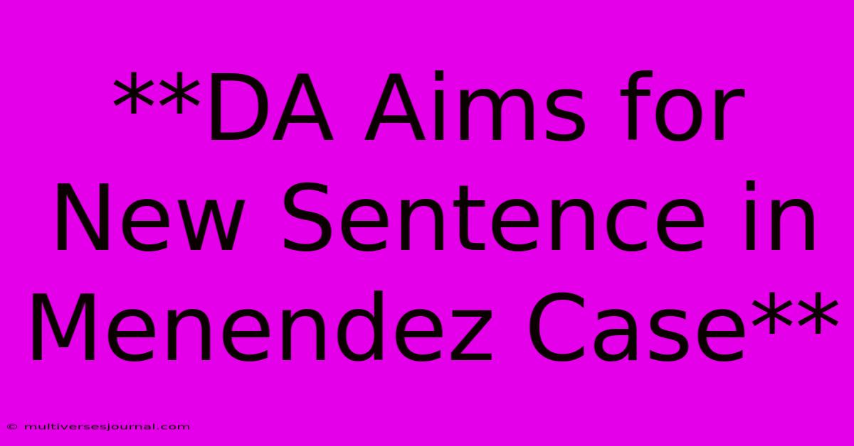 **DA Aims For New Sentence In Menendez Case**