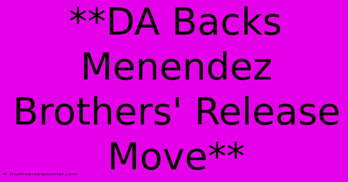 **DA Backs Menendez Brothers' Release Move**