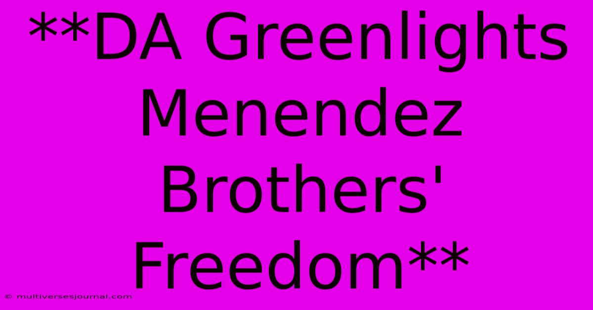 **DA Greenlights Menendez Brothers' Freedom**