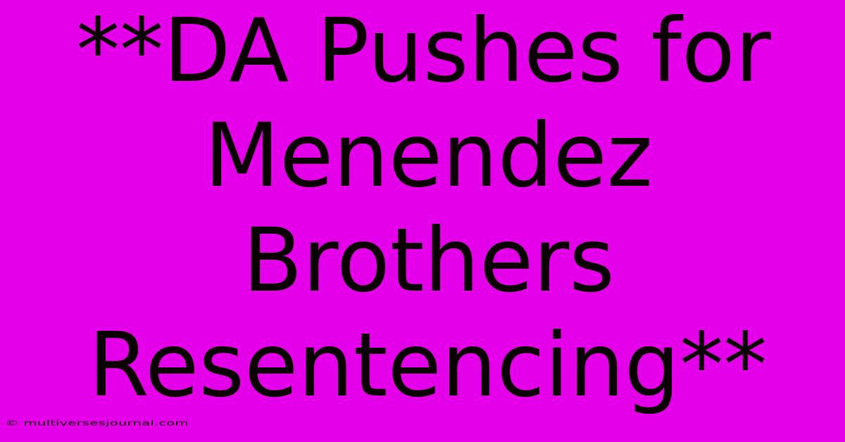 **DA Pushes For Menendez Brothers Resentencing** 