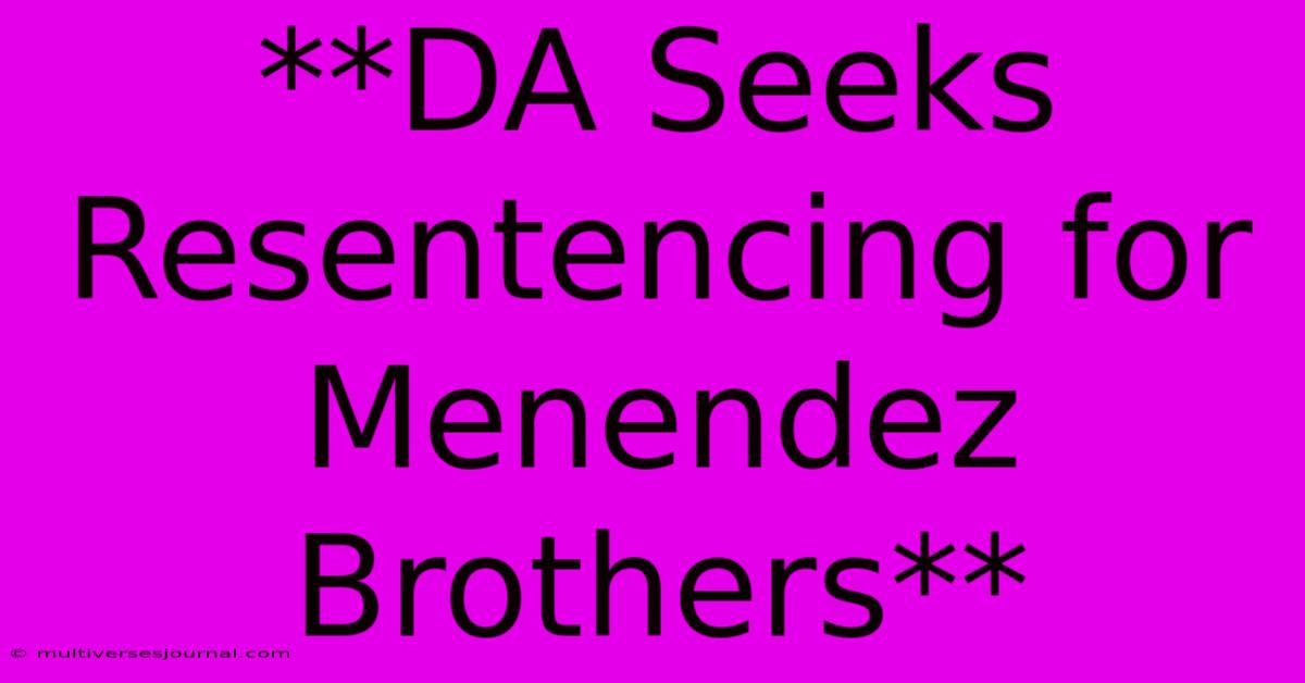 **DA Seeks Resentencing For Menendez Brothers**