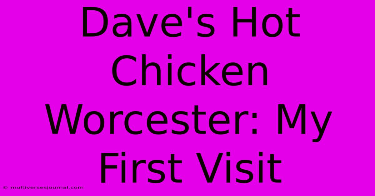 Dave's Hot Chicken Worcester: My First Visit