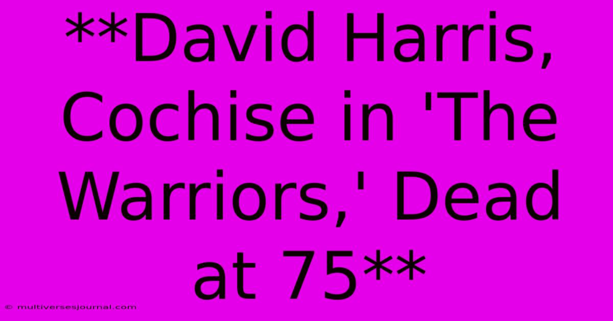 **David Harris, Cochise In 'The Warriors,' Dead At 75**