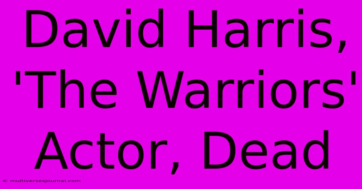 David Harris, 'The Warriors' Actor, Dead 