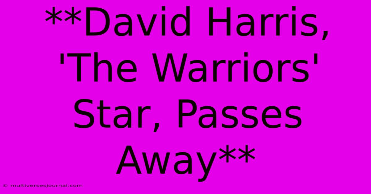 **David Harris, 'The Warriors' Star, Passes Away** 