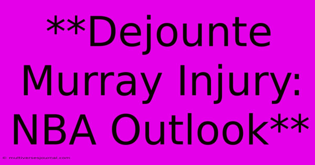 **Dejounte Murray Injury: NBA Outlook** 