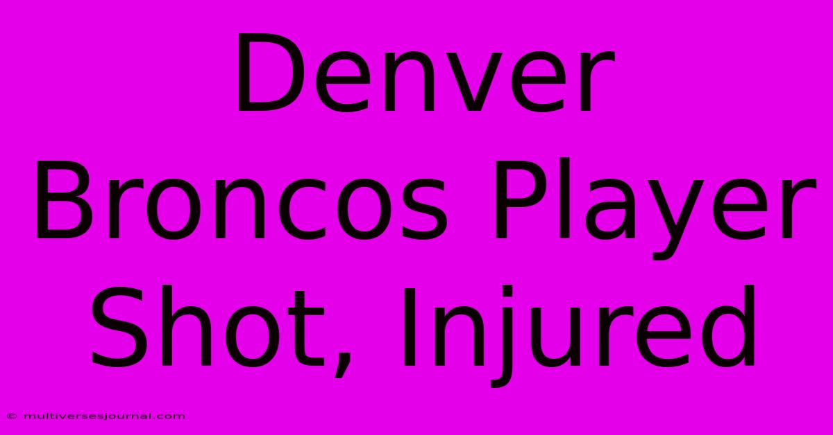 Denver Broncos Player Shot, Injured