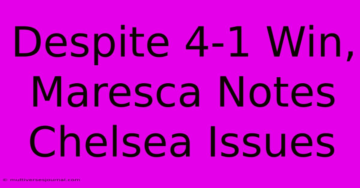 Despite 4-1 Win, Maresca Notes Chelsea Issues