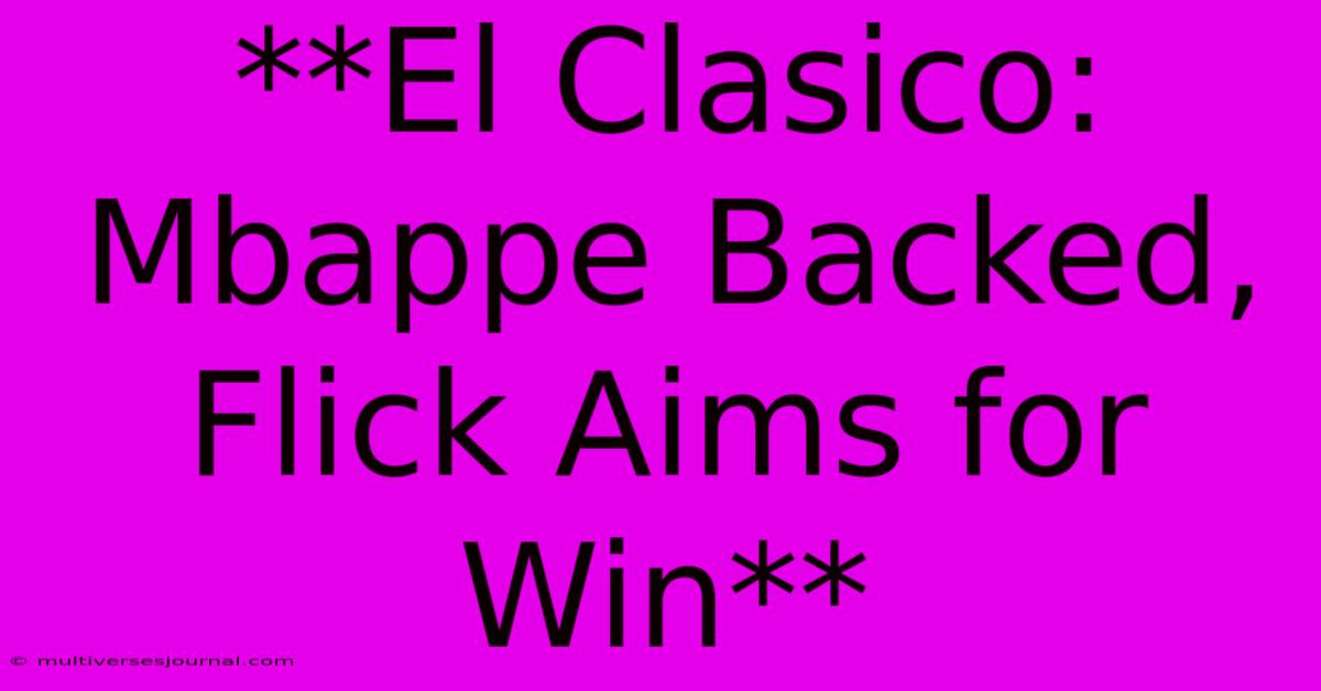 **El Clasico: Mbappe Backed, Flick Aims For Win**