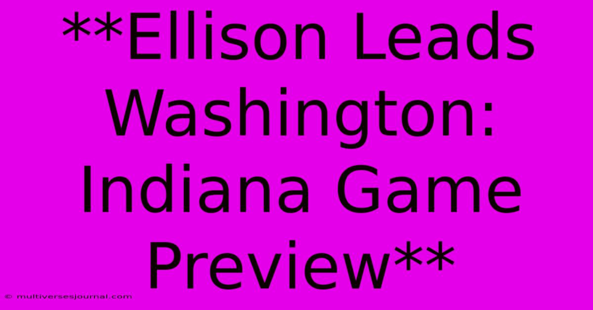 **Ellison Leads Washington: Indiana Game Preview** 