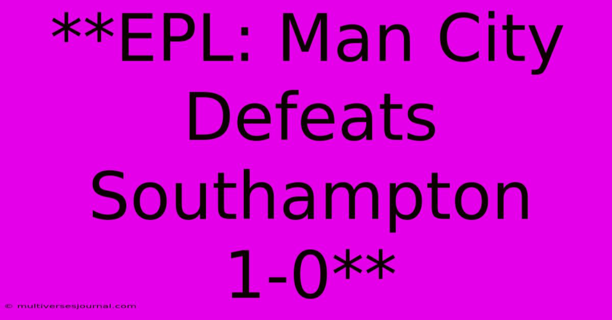 **EPL: Man City Defeats Southampton 1-0**