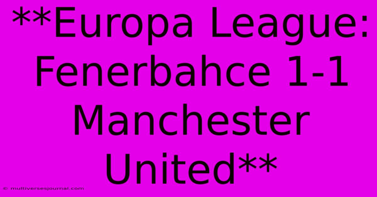 **Europa League: Fenerbahce 1-1 Manchester United**