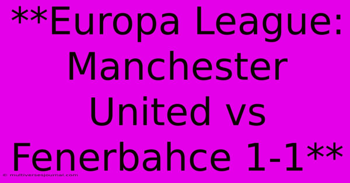 **Europa League: Manchester United Vs Fenerbahce 1-1** 