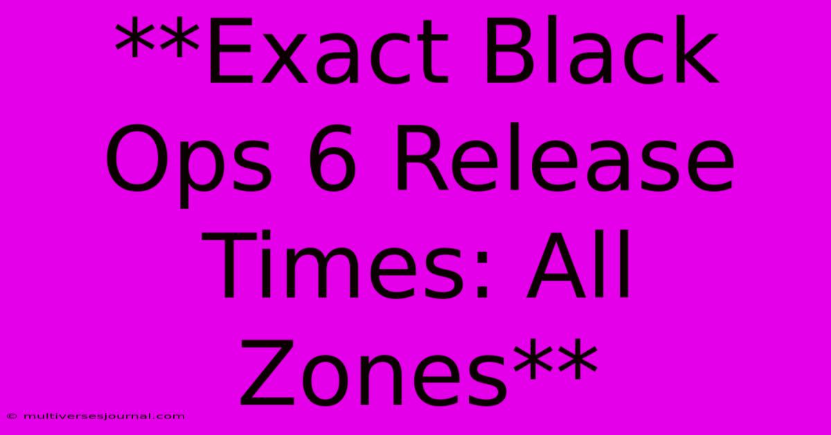 **Exact Black Ops 6 Release Times: All Zones** 