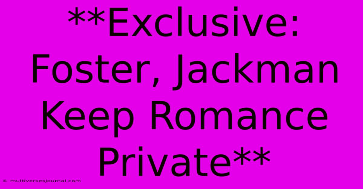 **Exclusive: Foster, Jackman Keep Romance Private**