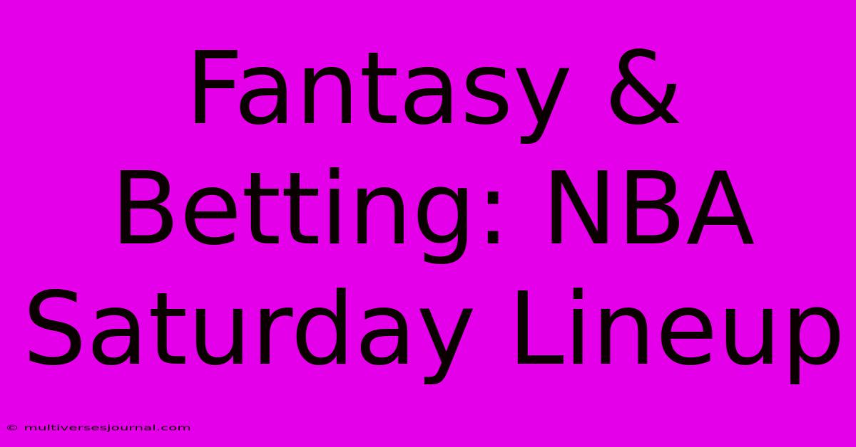 Fantasy & Betting: NBA Saturday Lineup 