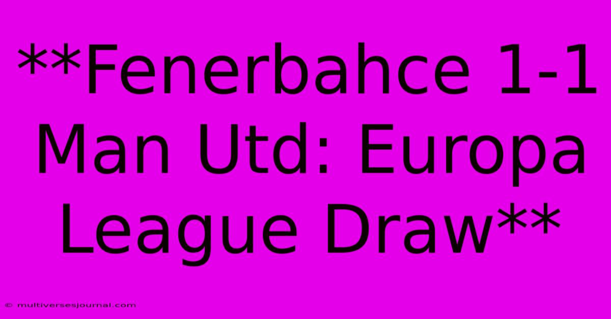 **Fenerbahce 1-1 Man Utd: Europa League Draw**