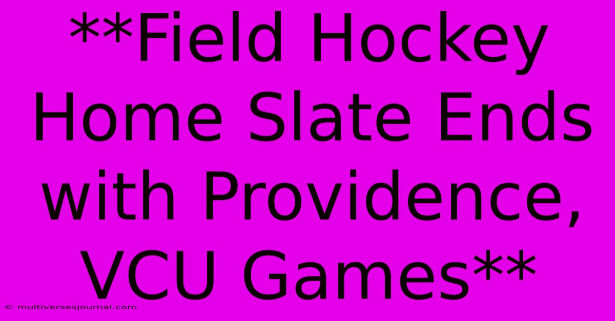 **Field Hockey Home Slate Ends With Providence, VCU Games**