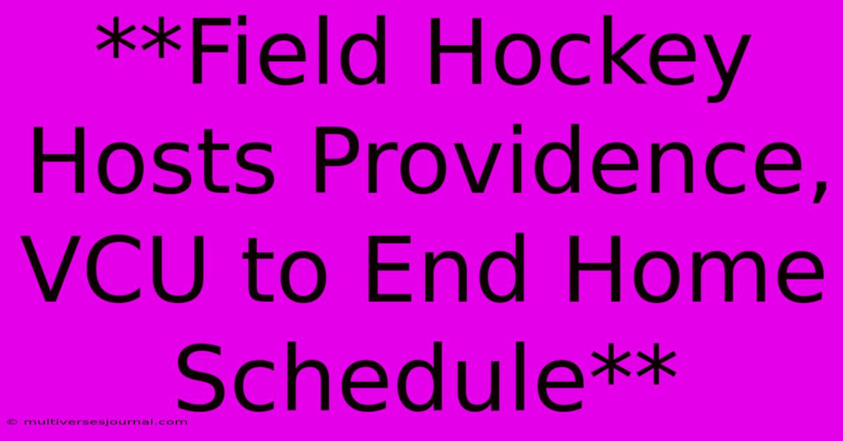 **Field Hockey Hosts Providence, VCU To End Home Schedule**