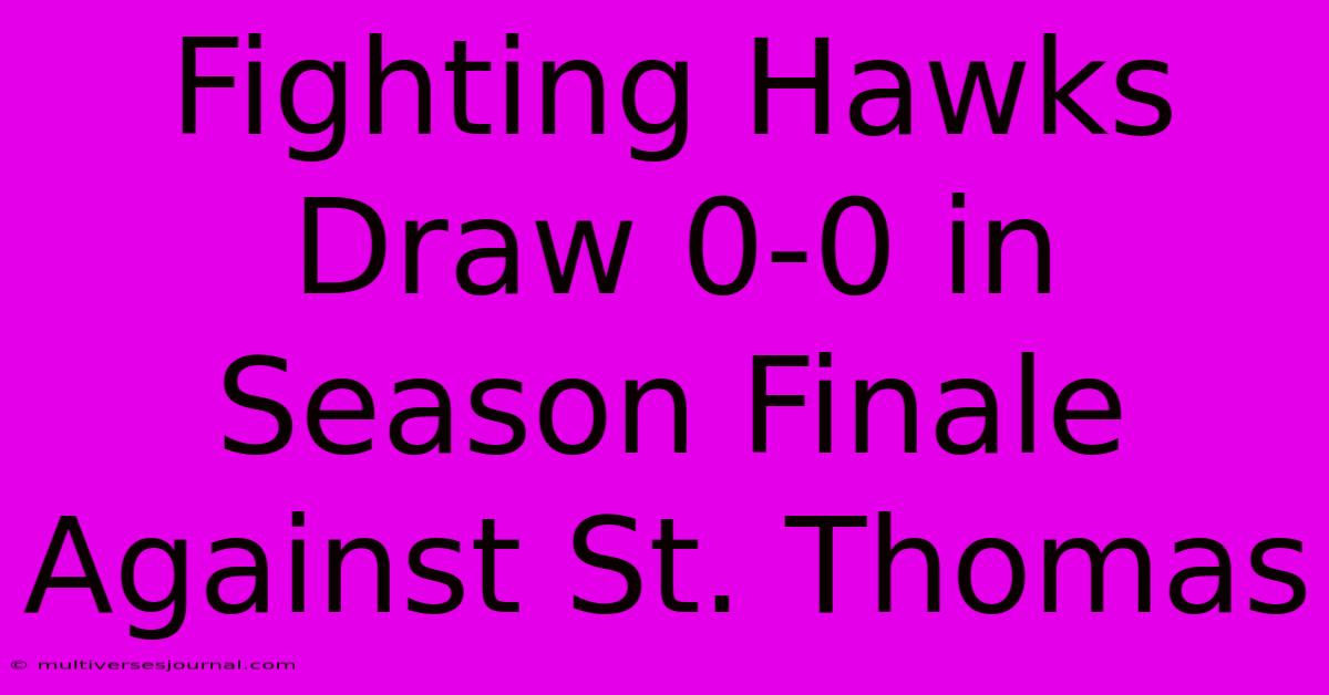 Fighting Hawks Draw 0-0 In Season Finale Against St. Thomas