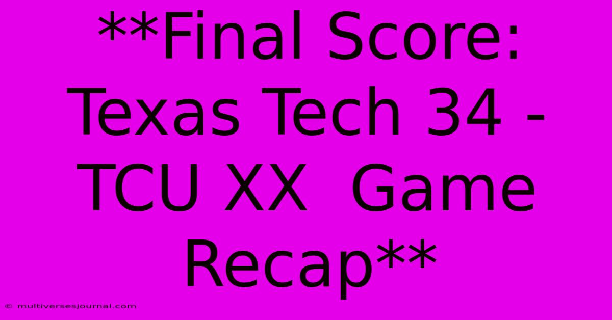 **Final Score: Texas Tech 34 - TCU XX  Game Recap** 