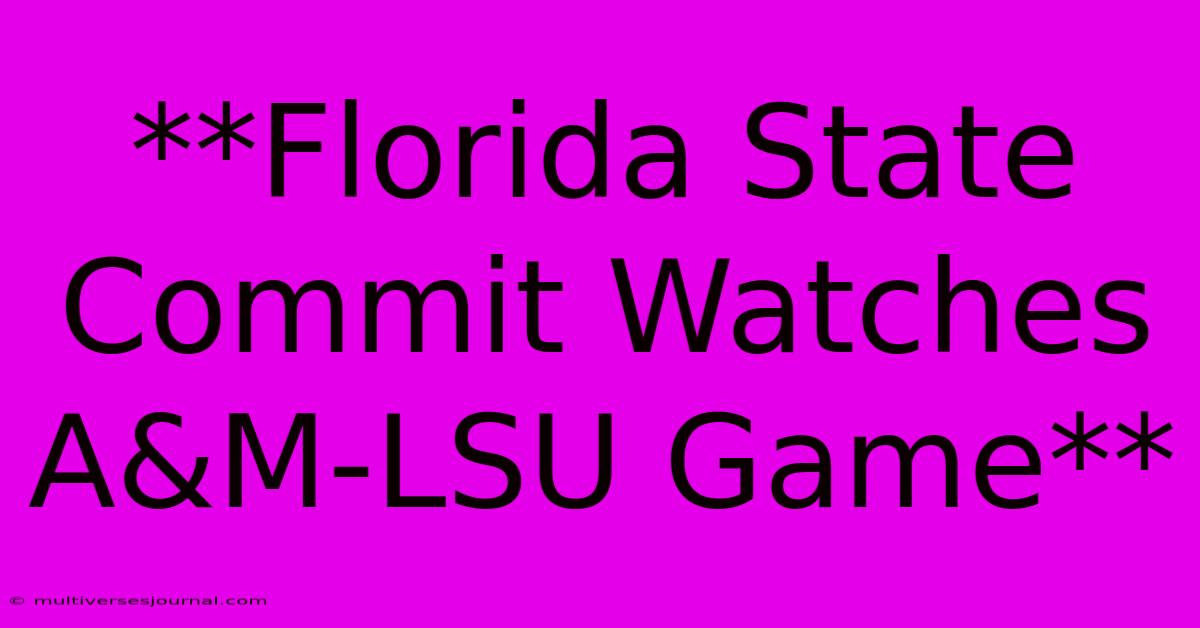 **Florida State Commit Watches A&M-LSU Game**