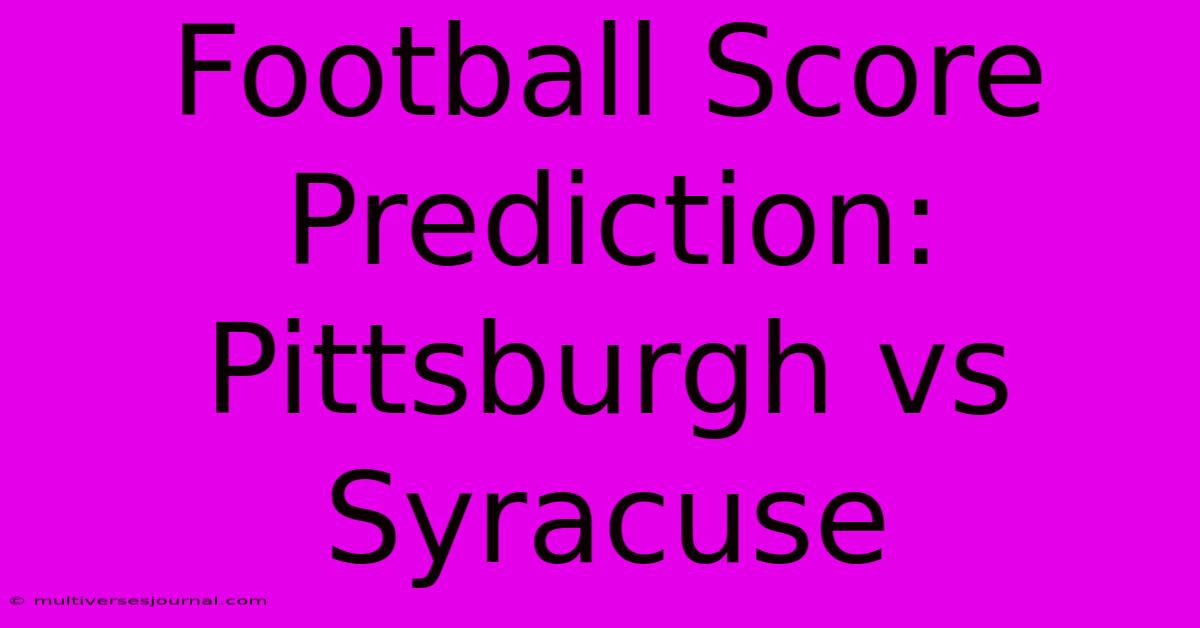 Football Score Prediction: Pittsburgh Vs Syracuse