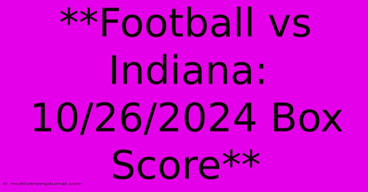 **Football Vs Indiana: 10/26/2024 Box Score**