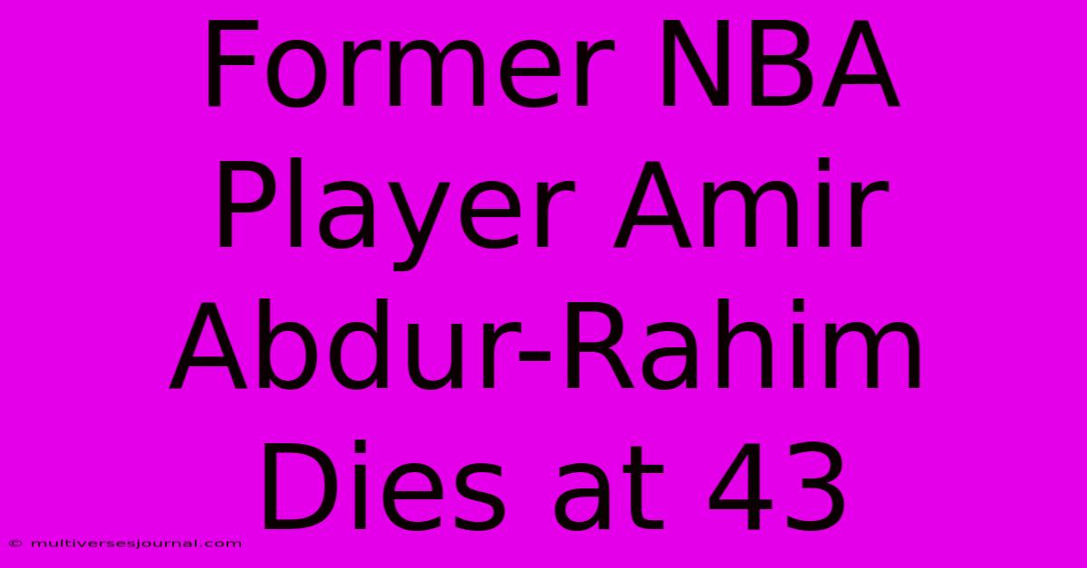 Former NBA Player Amir Abdur-Rahim Dies At 43