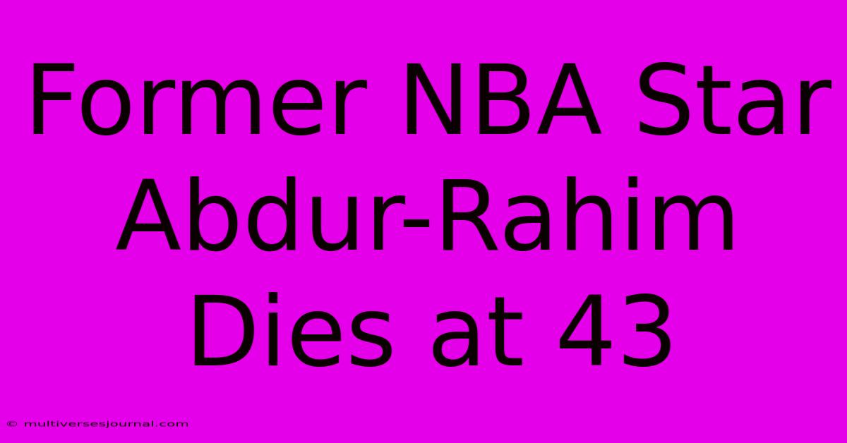 Former NBA Star Abdur-Rahim Dies At 43