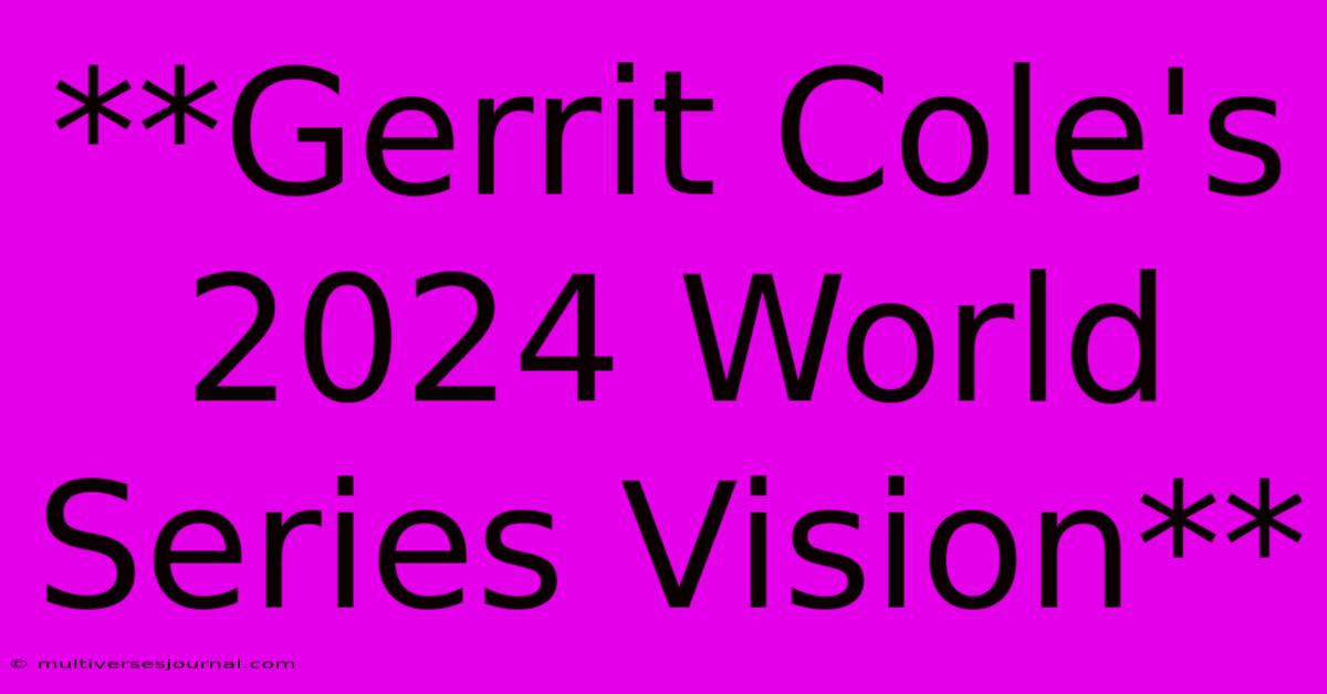 **Gerrit Cole's 2024 World Series Vision**