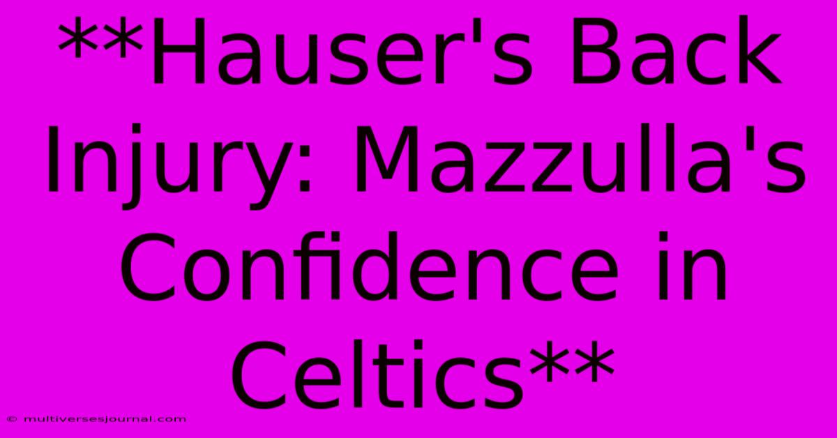 **Hauser's Back Injury: Mazzulla's Confidence In Celtics** 