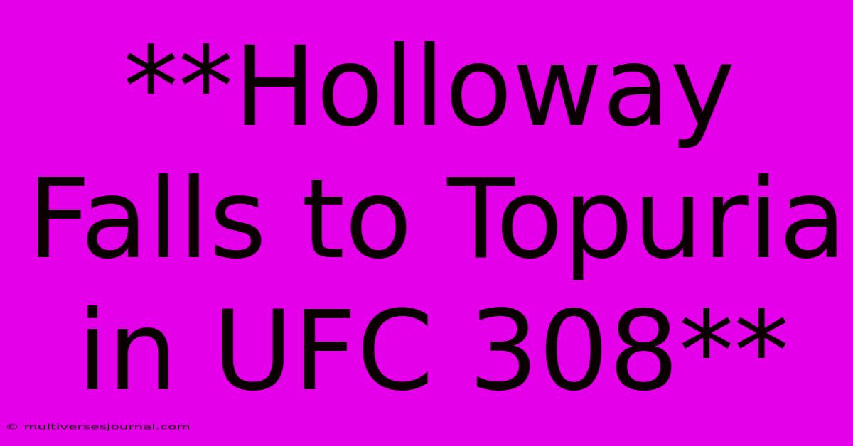 **Holloway Falls To Topuria In UFC 308** 