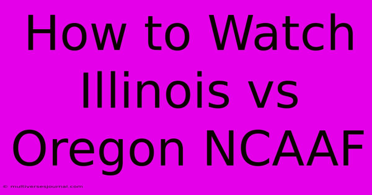 How To Watch Illinois Vs Oregon NCAAF