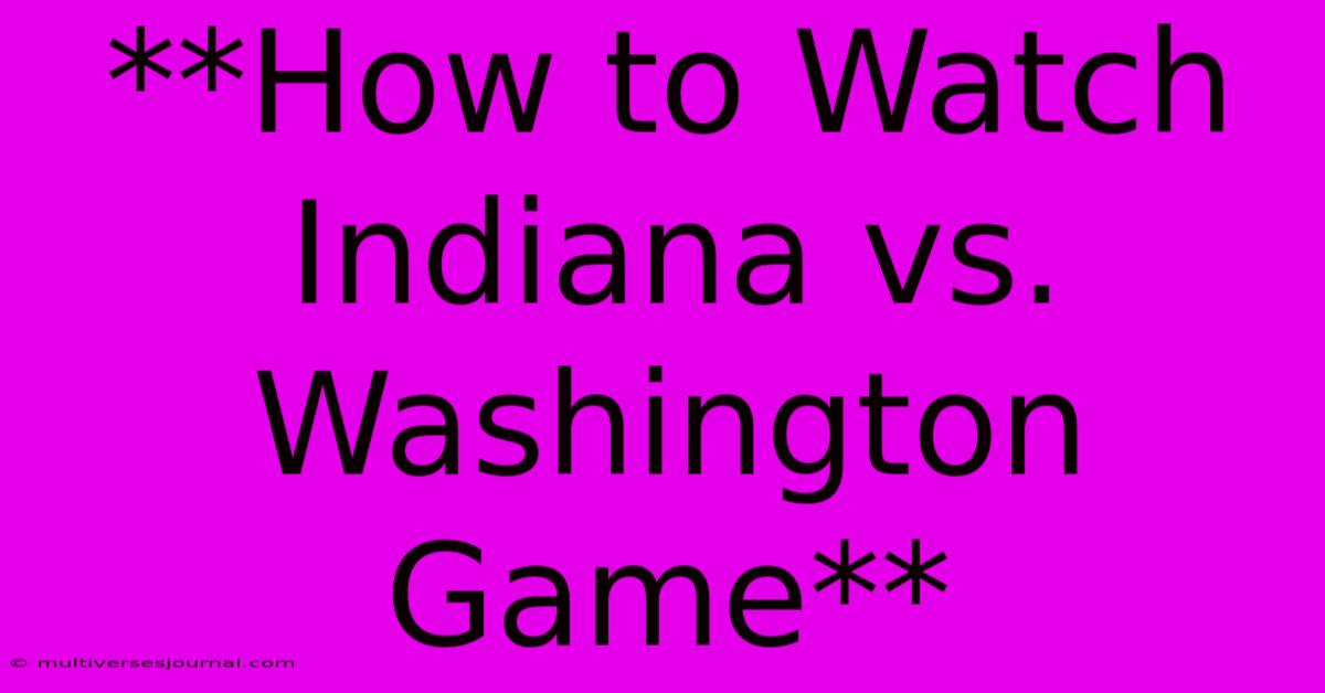 **How To Watch Indiana Vs. Washington Game**