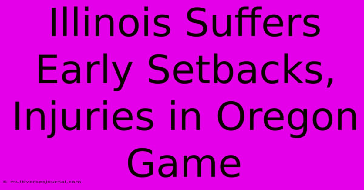 Illinois Suffers Early Setbacks, Injuries In Oregon Game