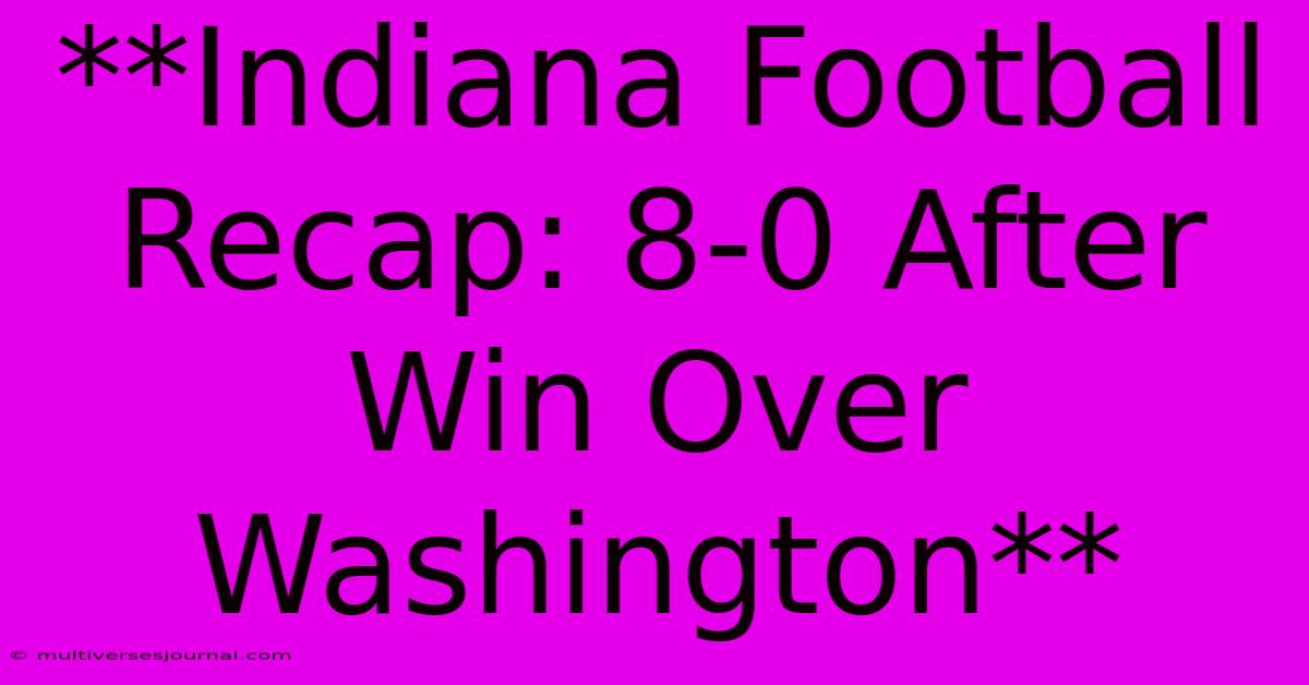 **Indiana Football Recap: 8-0 After Win Over Washington**