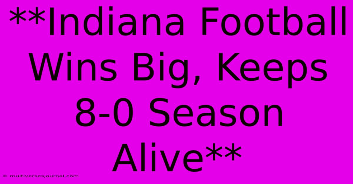 **Indiana Football Wins Big, Keeps 8-0 Season Alive** 